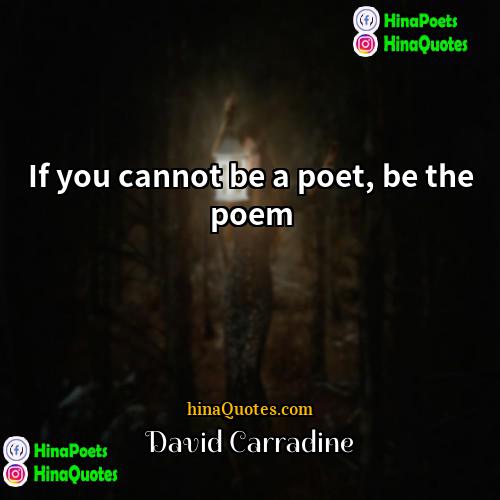 David Carradine Quotes | If you cannot be a poet, be